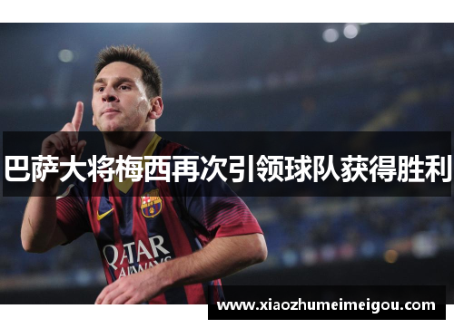 巴萨大将梅西再次引领球队获得胜利