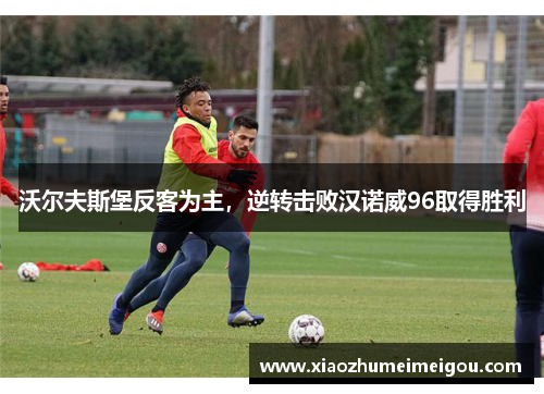 沃尔夫斯堡反客为主，逆转击败汉诺威96取得胜利