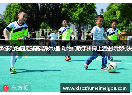 欢乐动物园足球赛精彩纷呈 动物们联手拼搏上演史诗级对决